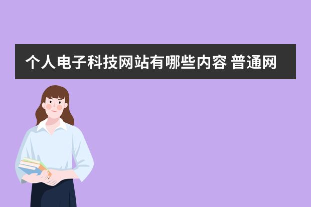 个人电子科技网站有哪些内容 普通网站建设有哪些内容？